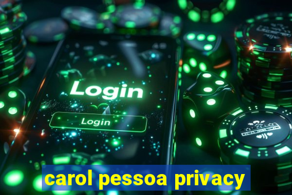 carol pessoa privacy